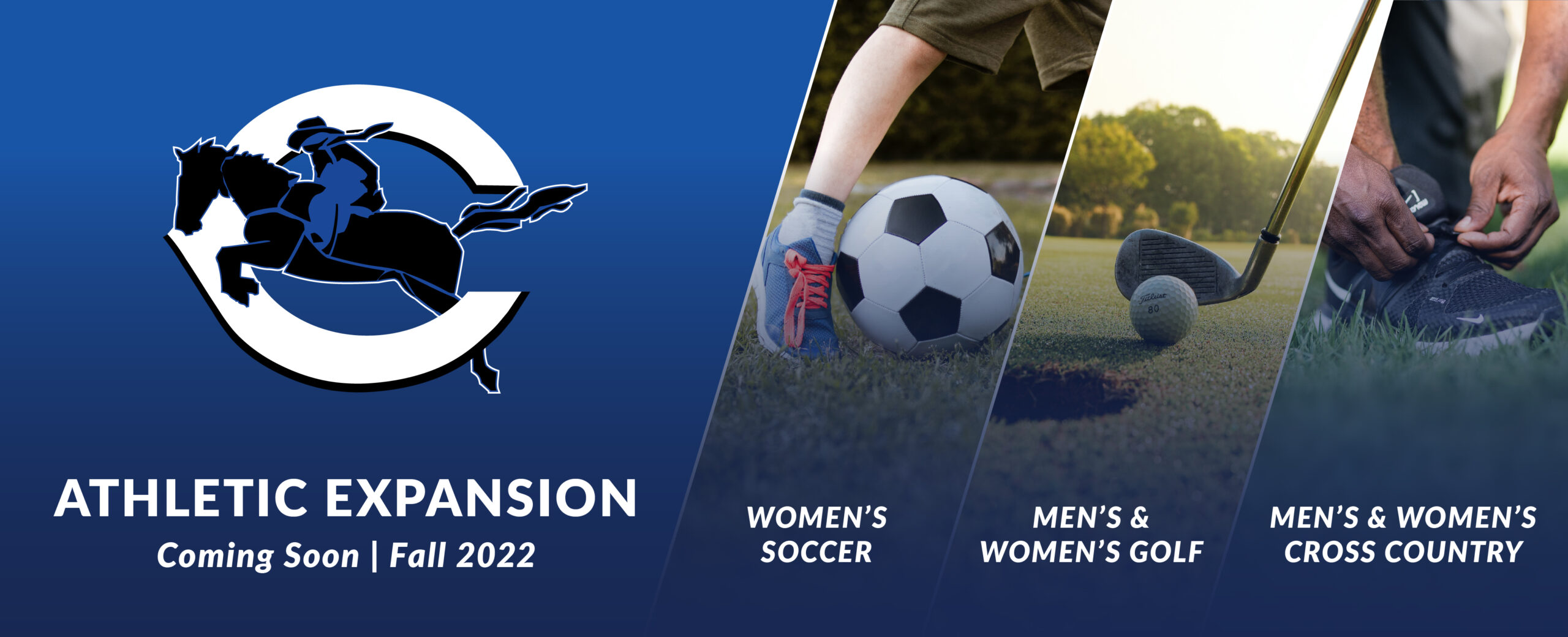 Athletic Expansion. Coming Soon, Fall 2022. Women's Soccer. Men's & Women's Golf. Men's & Women's Cross Country