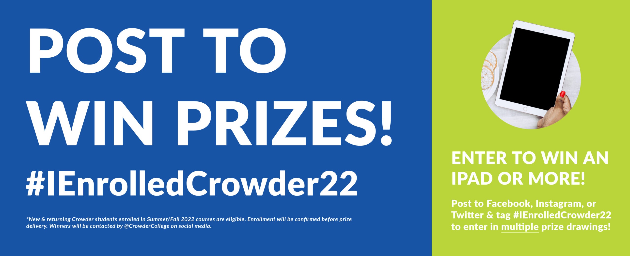 Post to win prizes! Enter to win an ipad and more by posting #IEnrolledCrwoder22 to Facebook, Twitter, or Facebook.