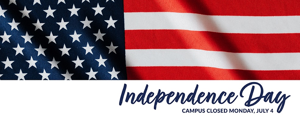 Independence Day. Campus Closed Monday, July 4
