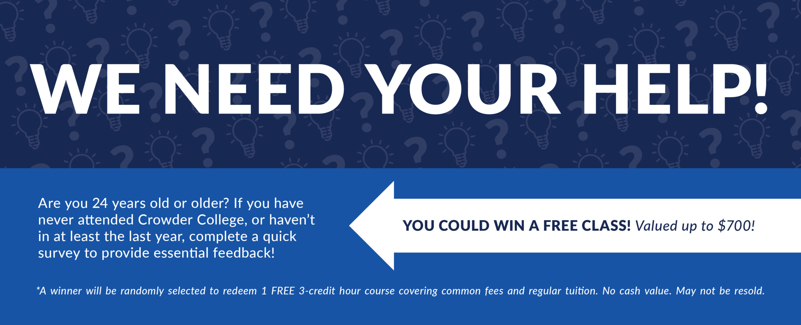 We need your help! Are you 24 years old or older? If you have never attended Crowder College, or haven't in the last year complete a quick survey and enter to win a free class