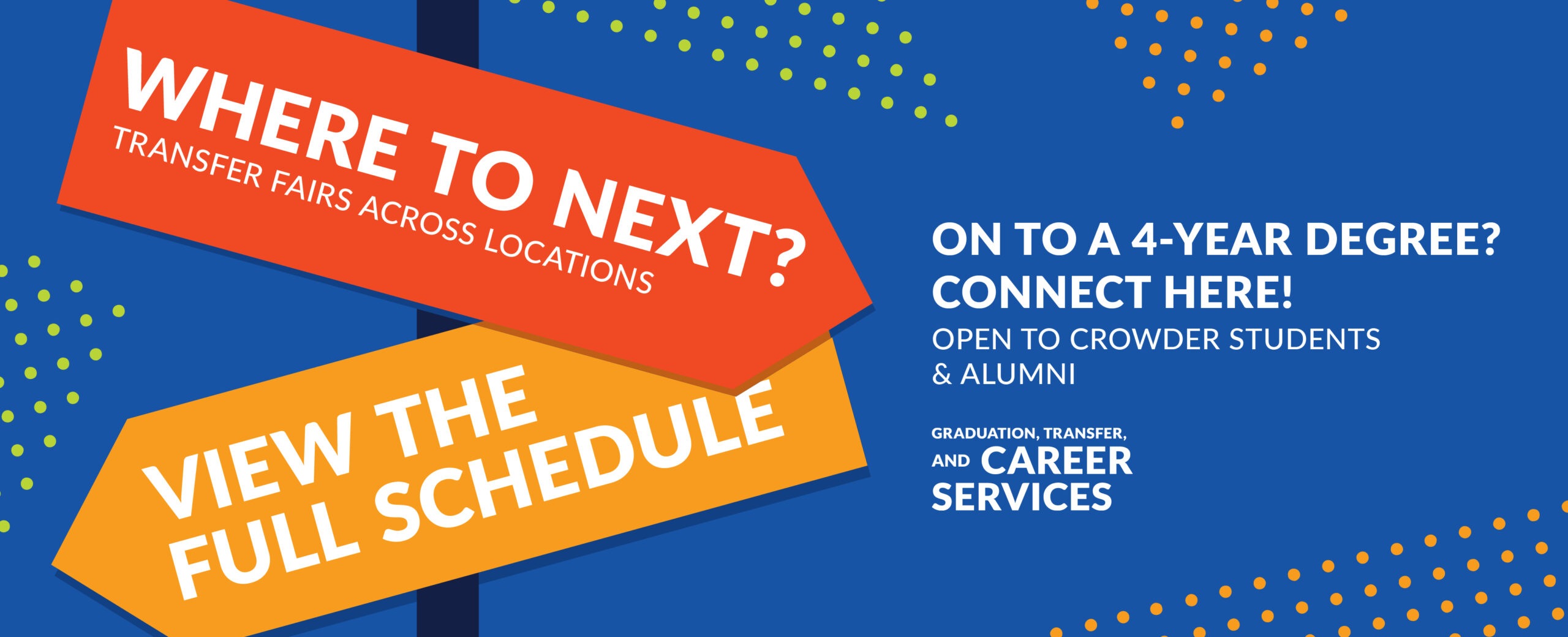 Where to next? Transfer Fairs across locations. View the full schedule. On to a 4-year degree? Connect here! Open to Crowder Students & Alumni